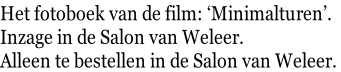 Het fotoboek van de film: ‘Minimalturen’.  Inzage in de Salon van Weleer. Alleen te bestellen in de Salon van Weleer.