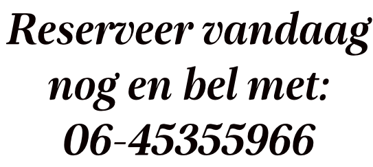 Reserveer vandaag  nog en bel met:  06-45355966