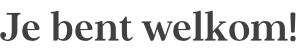 Je bent welkom!