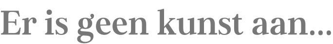 Er is geen kunst aan…