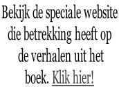 Bekijk de speciale website  die betrekking heeft op  de verhalen uit het  boek. Klik hier!
