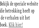 Bekijk de speciale website  die betrekking heeft op  de verhalen uit het  boek. Klik hier!