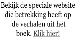 Bekijk de speciale website  die betrekking heeft op  de verhalen uit het  boek. Klik hier!